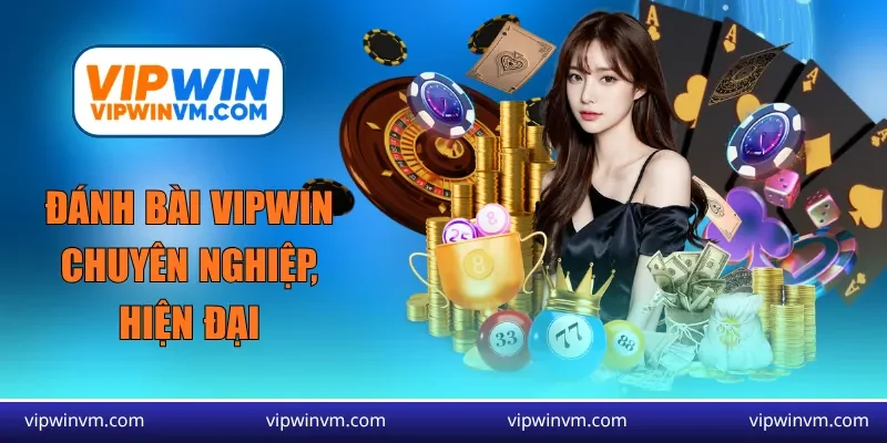 Đánh bài Vipwin chuyên nghiệp, hiện đại