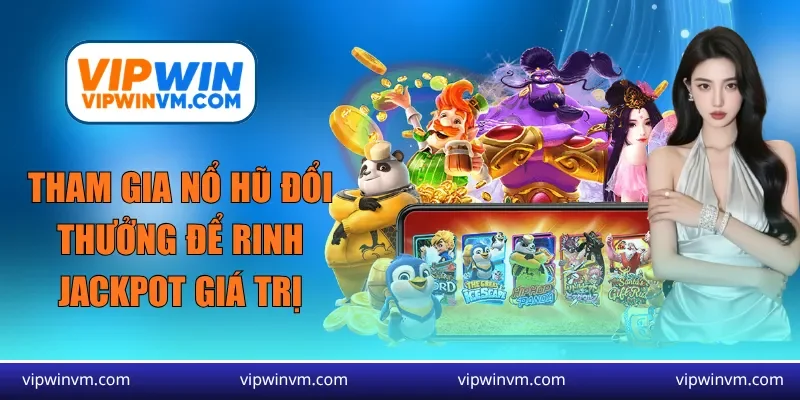 Tham gia nổ hũ đổi thưởng để rinh Jackpot giá trị